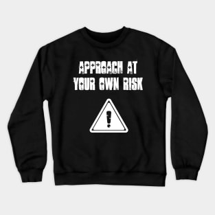 Approach at your own risk Crewneck Sweatshirt